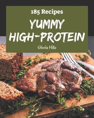 185 Yummy High-Protein Recipes: Best-ever Yummy High-Protein Cookbook for Beginners