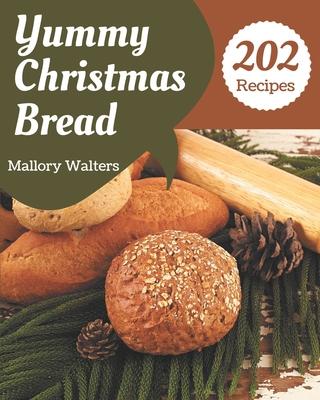 202 Yummy Christmas Bread Recipes: A Yummy Christmas Bread Cookbook from the Heart!