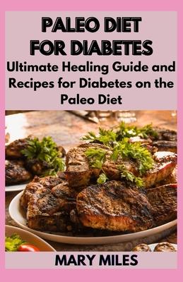 Paleo Diet for Diabetes: Ultimate Healing Guide and Recipes for Diabetes on the Paleo Diet