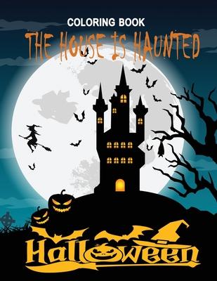 The House is Haunted: Adult Halloween Coloring Book: 60 Unique New Designs of Lanterns, Witches, Haunted Houses, Skulls, Spooky Girls, and M