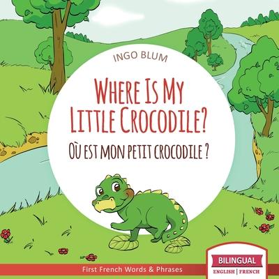 Where Is My Little Crocodile? - O est mon petit crocodile?: Bilingual English - French Picture Book for Children Ages 2-6