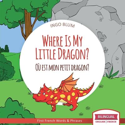 Where Is My Little Dragon? - O est mon petit dragon?: Bilingual English-French Picture Book for Children Ages 2-6