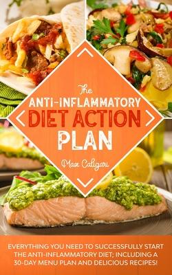 The Anti-Inflammatory Diet Action Plan: Everything You Need to Successfully Start the Anti-Inflammatory Diet; Including a 30-Day Menu Plan and Delicio