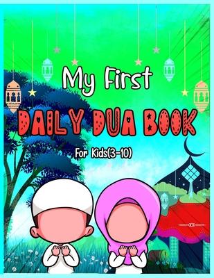 My First Daily Dua Book For Kids (3-10): Dua Book With English Translation Basic Duas For Muslim Kid Prayers And Supplications Islam From Quran And Ha