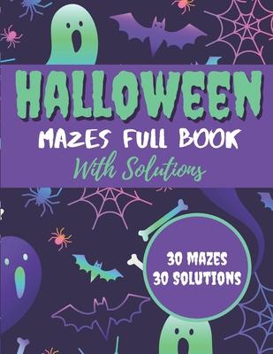 Halloween Mazes Full Book With Solutions: Make An Amazing Gift for Halloween Challenging Mazes Book For Kids & Teens Adults To Stress Relieving And Re