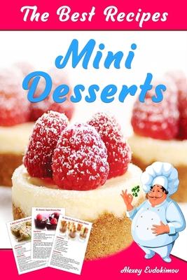 The Best Mini Desserts Recipes: All Recipes with Color Pictures & Easy Instructions. Simple Cookbook with 40 Small and Very Delicious Chocolate, Fruit