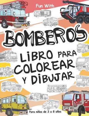 Bomberos Libros Para Colorear y Dibujar para Nios de 3 a 8 aos: Divirtirse con el Libro para colorear con los Bomberos, coloreando los vehculos de