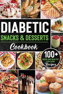 Diabetic Snacks and Desserts Cookbook: 100+ Quick and Easy Diabetic Desserts and Snacks Healthy Keto, Low Carb Recipes that Will Satisfy your Need for