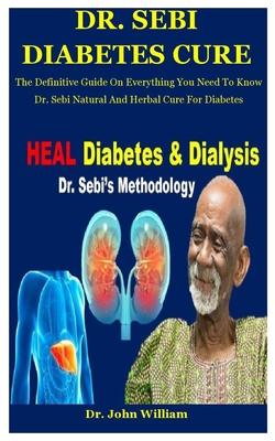 Dr. Sebi Diabetes Cure: The Definitive Guide On Everything You Need To Know Dr. Sebi Natural And Herbal Cure For Diabetes