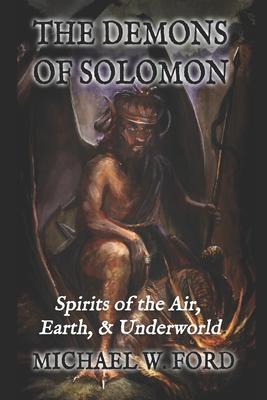 The Demons of Solomon: Spirits of the Air, Earth, & Underworld