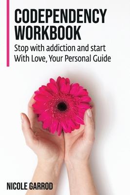 Codependency Workbook: Stop with Addition and Start With Love, Your Personal Guide