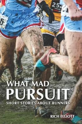 What Mad Pursuit: Short Stories About Runners