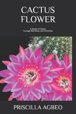 Cactus Flower: A Stream of Poetry: Courage, Resilience, and Femininity