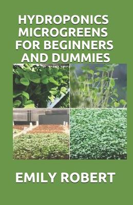 Hydroponics Microgreens for Beginners and Dummies: A Complete Practical Guide to Build Your Own Gardening System