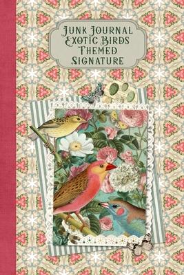 Junk Journal Exotic Birds Themed Signature: Full color 6 x 9 slim Paperback with ephemera to cut out and paste in - no sewing needed!