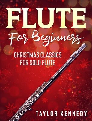 Flute For Beginners: Christmas Classics For Solo Flute