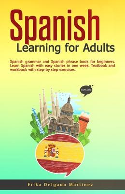 Spanish Learning for Adults: Spanish grammar and Spanish phrase book for beginners. Learn Spanish with easy stories in one week. Textbook and workb