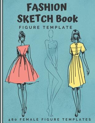 Fashion Sketch Book Figure Template: 480 Female Figure Templates to create your own clothing line 10 Croqui Styles in 20 Poses A Sketchbook for Artist