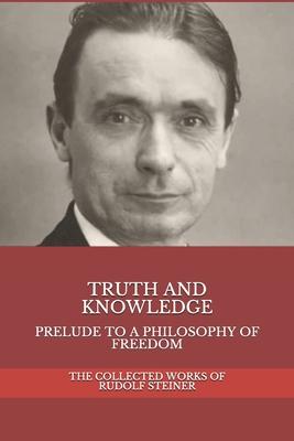 Truth and Knowledge: Prelude to a Philosophy of Freedom