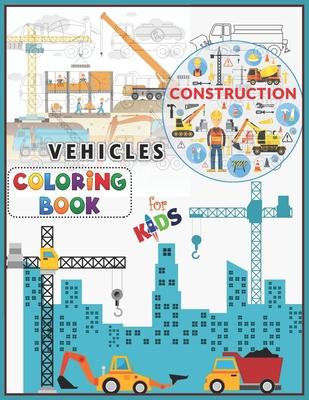 Construction Vehicles Coloring Book For Kids: A Fun Activity Book for Kids Filled With Big Trucks, Cranes, Tractors, Diggers and Dumpers (Ages 2-8) Bo