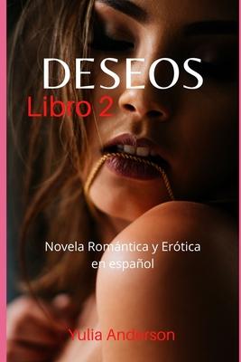 DESEOS (Libro 2): Novela Romntica y Ertica en espaol: sexo explcito, placer para mayores de edad!