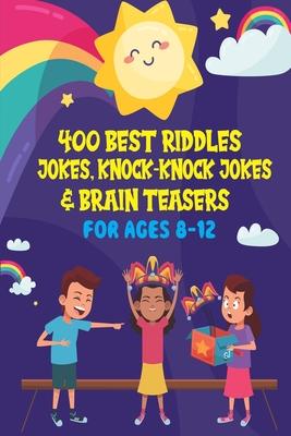 400 Best Riddles, Jokes, Knock-knock Jokes and Brain Teasers: Children's Joke Book Ages 4-8 9-12