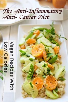 The Anti-Inflammatory, Anti- Cancer Diet - Vegan Recipes With Low Calories