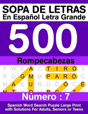 Sopa De Letras En Espaol Letra Grande 500 Rompecabezas: Para Adultos, Adultos Mayores, Adolescentes (Nmero 7) - 500 Spanish Word Search Puzzle Large