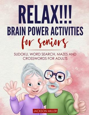 Relax!!! brain power activities for seniors: sudoku, word search, mazes and crosswords for adults