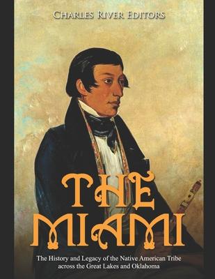 The Miami: The History and Legacy of the Native American Tribe across the Great Lakes and Oklahoma