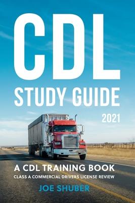 CDL Study Guide 2021: A CDL Training Book: Class A Commercial Driver's License Exam Review