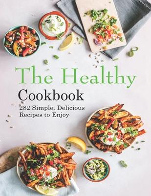 The Healthy Cookbook: 282 Simple, Delicious Recipes to Enjoy