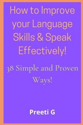 How to Improve your Language Skills & Speak Effectively!: 38 Simple & Proven Ways!