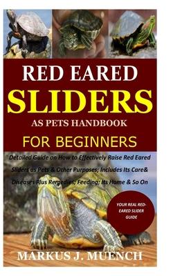 Red Ear Slider as Pets Handbook for Beginners: Detailed Guide on How to Effectively Raise Red Ear Slider as Pets&Other Purposes;Includes Its Care& Dis