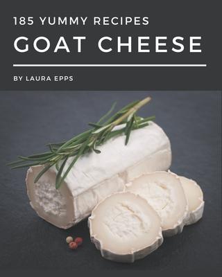 185 Yummy Goat Cheese Recipes: A Yummy Goat Cheese Cookbook from the Heart!