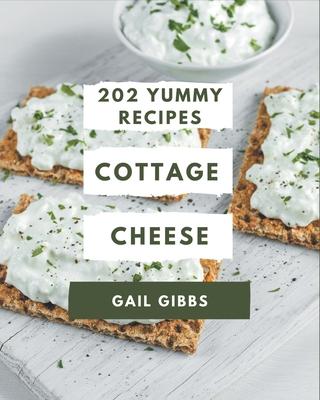 202 Yummy Cottage Cheese Recipes: Everything You Need in One Yummy Cottage Cheese Cookbook!