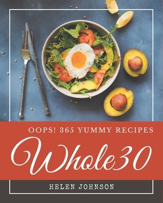 Oops! 365 Yummy Whole30 Recipes: The Best-ever of Yummy Whole30 Cookbook