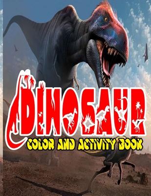 Dinosaur Color and Activity Book: Design Great Stress Relief Coloring Books for Adults and Teens With Over 120 Pictures to Color, Puzzle and More