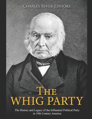 The Whig Party: The History and Legacy of the Influential Political Party in 19th Century America