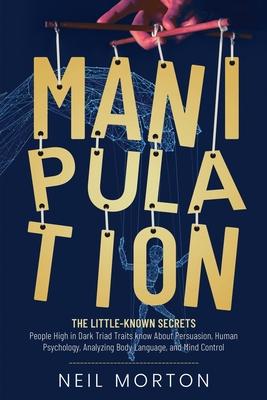 Manipulation: The Little-Known Secrets People High in Dark Triad Traits Know About Persuasion, Human Psychology, Analyzing Body Lang