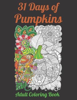 31 Days of Pumpkins - Adult Coloring Book: Fall and Halloween inspired Pumpkins filled with mandala and floral patterns for relaxing coloring.