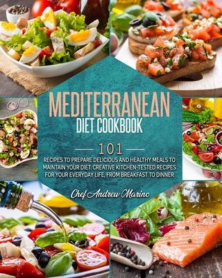 Mediterranean Diet Cookbook: 101 Recipes To Prepare Delicious And Healthy Meals To Maintain Your Diet. Creative Kitchen-Tested Recipes For Your Eve