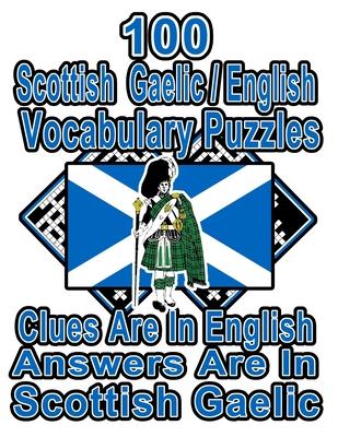 100 Scottish Gaelic/English Vocabulary Puzzles: Learn and Practice Scottish Gaelic By Doing FUN Puzzles!, 100 8.5 x 11 Crossword Puzzles With Clues In