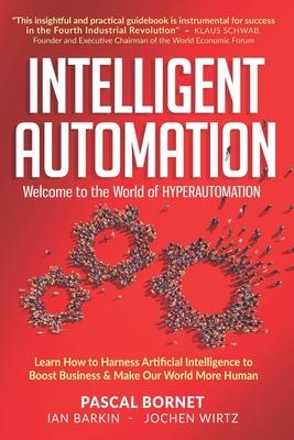 Intelligent Automation: Learn how to harness Artificial Intelligence to boost business & make our world more human