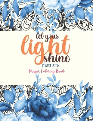 let your light shine - Prayer Coloring Book: 52 Religious Coloring Pages Gift for Christian Girls and Women, Inspirational Quote Sayings and Uplifting