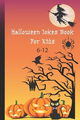 Halloween Jokes Book For Kids 6-12: A Fun and Interactive Joke Book for Boys, Girls and The Whole Family - Funny & Silly Spooky & Hilarious Jokes to C