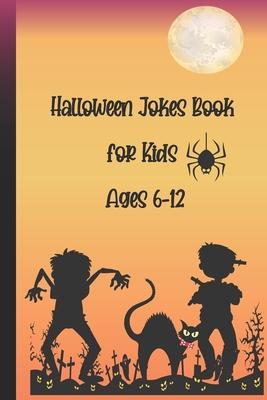 Halloween Jokes Book For Kids Ages 6-12: A Fun and Interactive Joke Book for Boys, Girls and The Whole Family - Funny & Silly Spooky & Hilarious Jokes