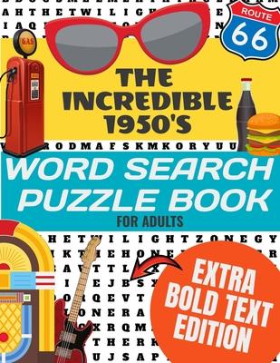 The Incredible 1950's Word Search Puzzle Book for Adults Extra Bold Text Edition: This Edition Has an Strong Bold Easy to Read Text Style - Word Searc