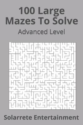 100 Large Mazes To Solve: Advanced Level