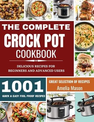 The Complete Crock Pot Cookbook: 1001 Delicious Great Selection of Crock Pot Slow Cooker Recipes for Beginners & Advanced Users: Fast Cooking Express